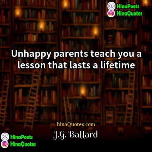 JG Ballard Quotes | Unhappy parents teach you a lesson that